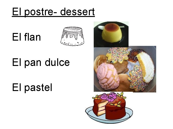 El postre- dessert El flan El pan dulce El pastel 