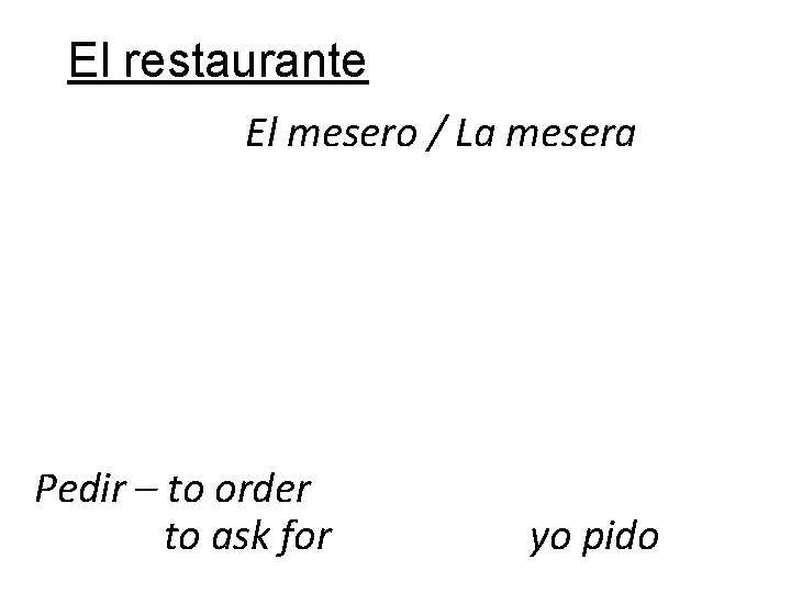 El restaurante El mesero / La mesera Pedir – to order to ask for