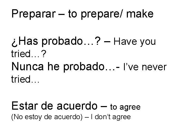 Preparar – to prepare/ make ¿Has probado…? – Have you tried…? Nunca he probado…-