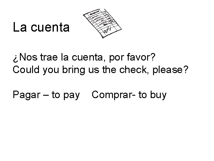 La cuenta ¿Nos trae la cuenta, por favor? Could you bring us the check,