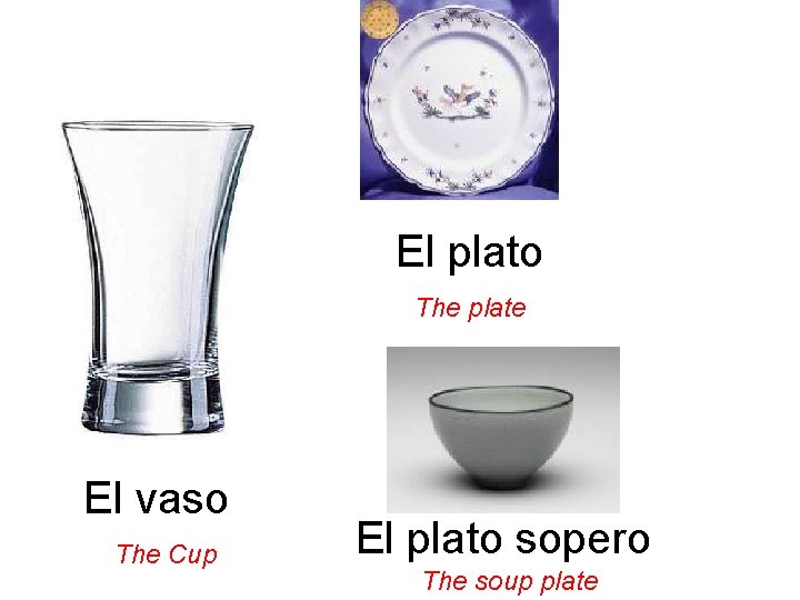 El plato The plate El vaso The Cup El plato sopero The soup plate