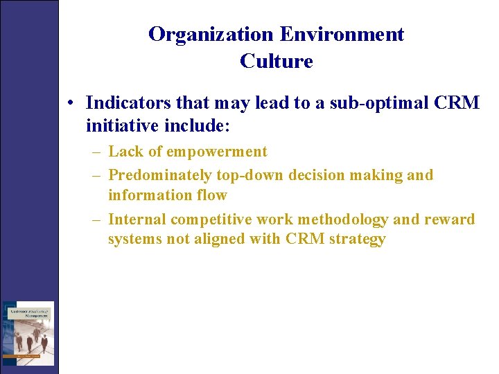 Organization Environment Culture • Indicators that may lead to a sub-optimal CRM initiative include: