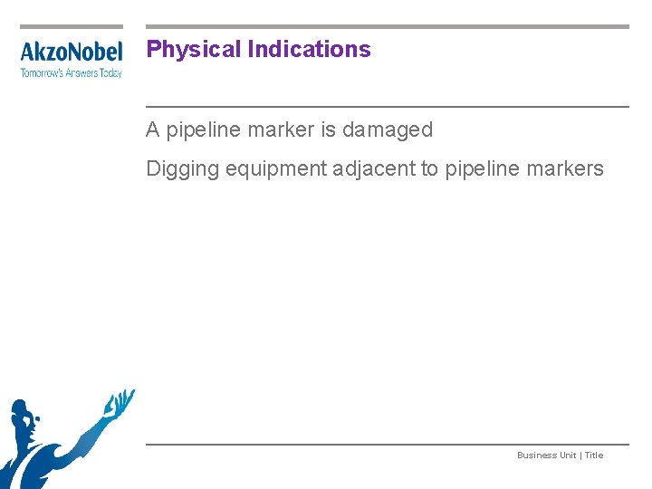 Physical Indications A pipeline marker is damaged Digging equipment adjacent to pipeline markers Business