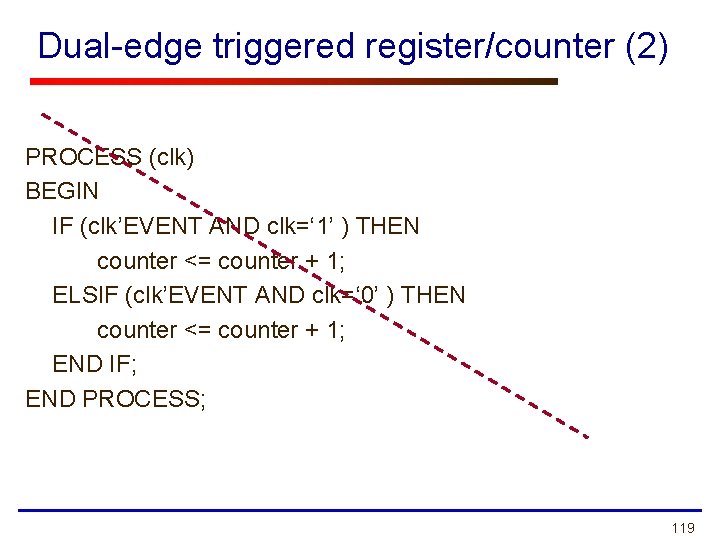 Dual-edge triggered register/counter (2) PROCESS (clk) BEGIN IF (clk’EVENT AND clk=‘ 1’ ) THEN