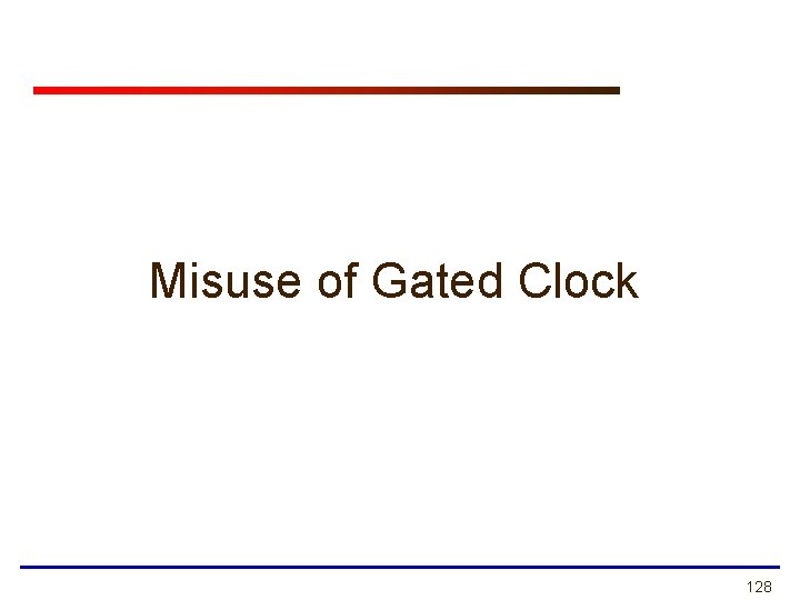 Misuse of Gated Clock 128 Misuse of Gated Clock 128