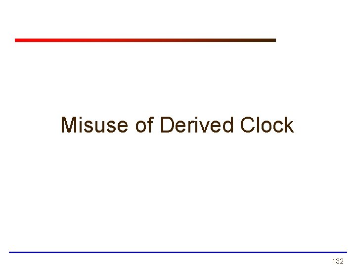Misuse of Derived Clock 132 Misuse of Derived Clock 132