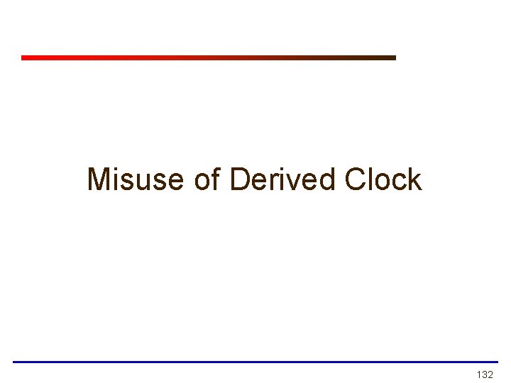 Misuse of Derived Clock 132 