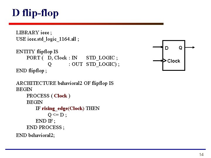 D flip-flop LIBRARY ieee ; USE ieee. std_logic_1164. all ; ENTITY flipflop IS PORT D flip-flop LIBRARY ieee ; USE ieee. std_logic_1164. all ; ENTITY flipflop IS PORT