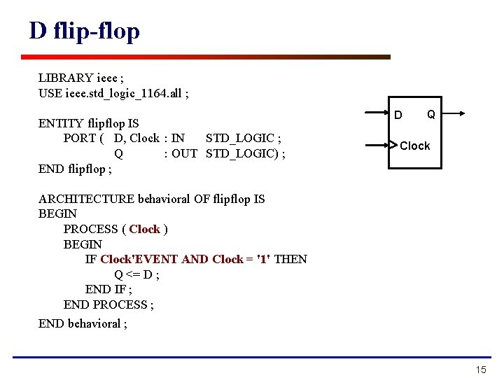 D flip-flop LIBRARY ieee ; USE ieee. std_logic_1164. all ; ENTITY flipflop IS PORT