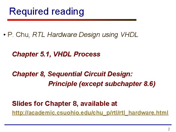 Required reading • P. Chu, RTL Hardware Design using VHDL Chapter 5. 1, VHDL Required reading • P. Chu, RTL Hardware Design using VHDL Chapter 5. 1, VHDL