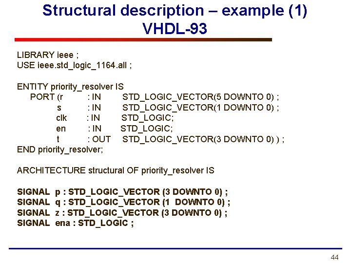 Structural description – example (1) VHDL-93 LIBRARY ieee ; USE ieee. std_logic_1164. all ;
