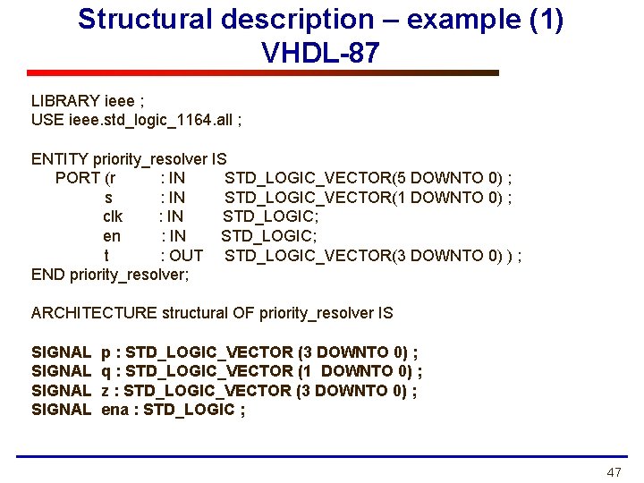 Structural description – example (1) VHDL-87 LIBRARY ieee ; USE ieee. std_logic_1164. all ; Structural description – example (1) VHDL-87 LIBRARY ieee ; USE ieee. std_logic_1164. all ;