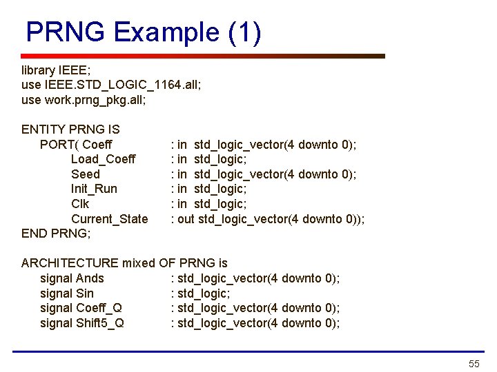 PRNG Example (1) library IEEE; use IEEE. STD_LOGIC_1164. all; use work. prng_pkg. all; ENTITY