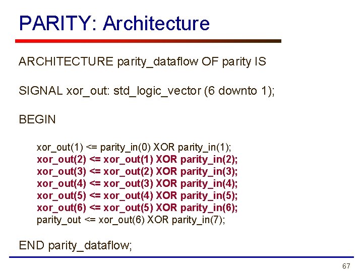 PARITY: Architecture ARCHITECTURE parity_dataflow OF parity IS SIGNAL xor_out: std_logic_vector (6 downto 1); BEGIN PARITY: Architecture ARCHITECTURE parity_dataflow OF parity IS SIGNAL xor_out: std_logic_vector (6 downto 1); BEGIN