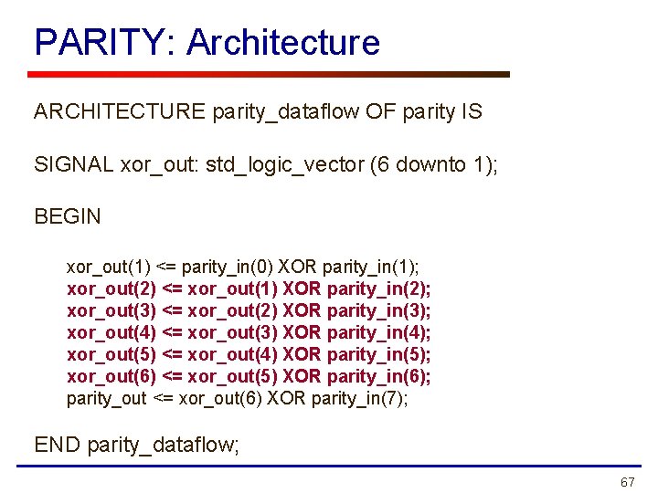 PARITY: Architecture ARCHITECTURE parity_dataflow OF parity IS SIGNAL xor_out: std_logic_vector (6 downto 1); BEGIN