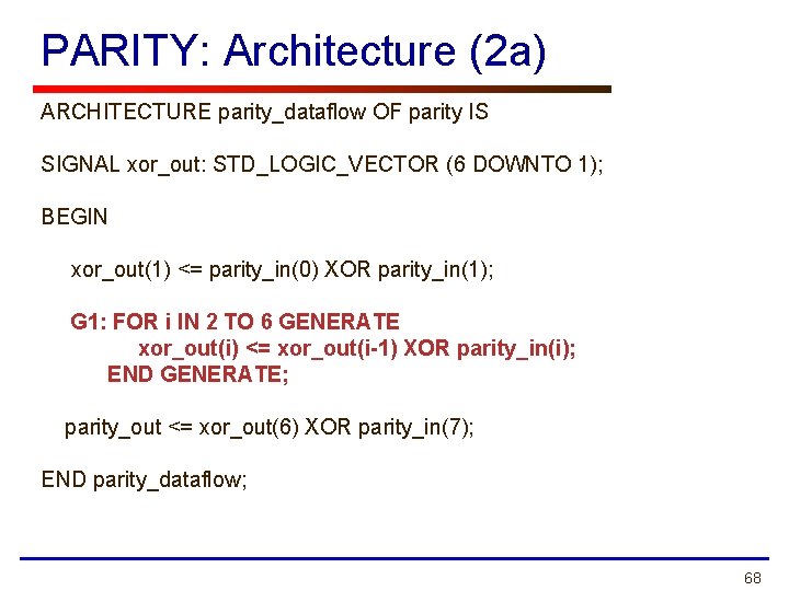 PARITY: Architecture (2 a) ARCHITECTURE parity_dataflow OF parity IS SIGNAL xor_out: STD_LOGIC_VECTOR (6 DOWNTO