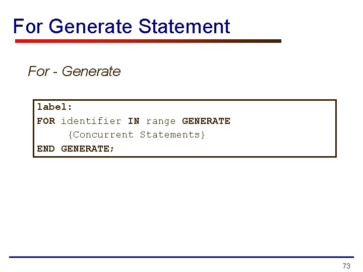 For Generate Statement For - Generate label: FOR identifier IN range GENERATE {Concurrent Statements} For Generate Statement For - Generate label: FOR identifier IN range GENERATE {Concurrent Statements}