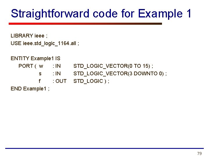 Straightforward code for Example 1 LIBRARY ieee ; USE ieee. std_logic_1164. all ; ENTITY