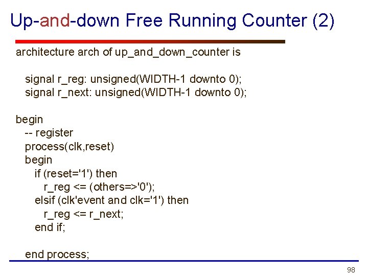 Up-and-down Free Running Counter (2) architecture arch of up_and_down_counter is signal r_reg: unsigned(WIDTH-1 downto Up-and-down Free Running Counter (2) architecture arch of up_and_down_counter is signal r_reg: unsigned(WIDTH-1 downto