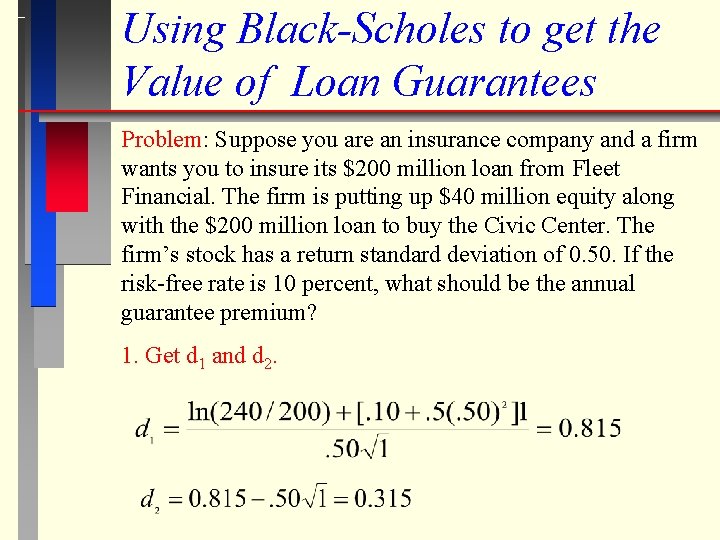 Using Black-Scholes to get the Value of Loan Guarantees Problem: Suppose you are an