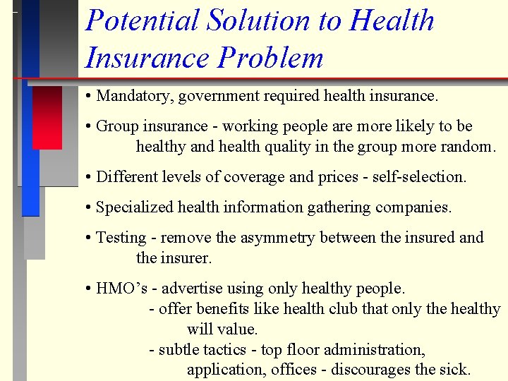 Potential Solution to Health Insurance Problem • Mandatory, government required health insurance. • Group