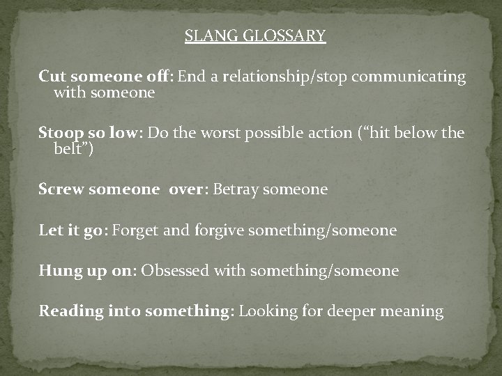SLANG GLOSSARY Cut someone off: End a relationship/stop communicating with someone Stoop so low: