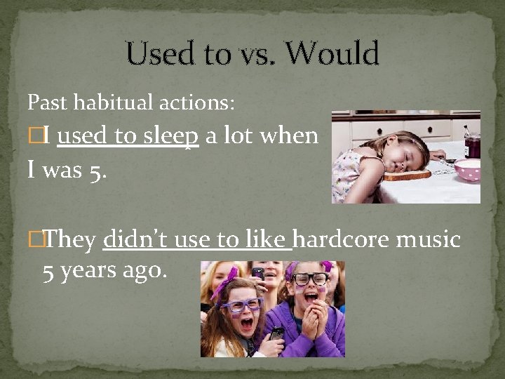 Used to vs. Would Past habitual actions: �I used to sleep a lot when