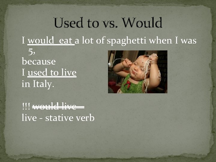 Used to vs. Would I would eat a lot of spaghetti when I was