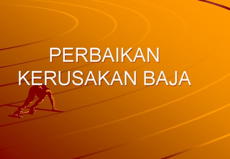PERBAIKAN KERUSAKAN BAJA 