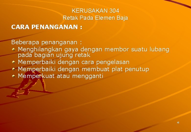 KERUSAKAN 304 Retak Pada Elemen Baja CARA PENANGANAN : Beberapa penanganan : Menghilangkan gaya