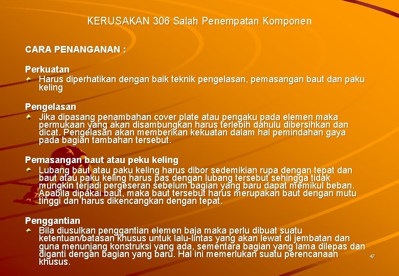 KERUSAKAN 306 Salah Penempatan Komponen CARA PENANGANAN : Perkuatan Harus diperhatikan dengan baik teknik