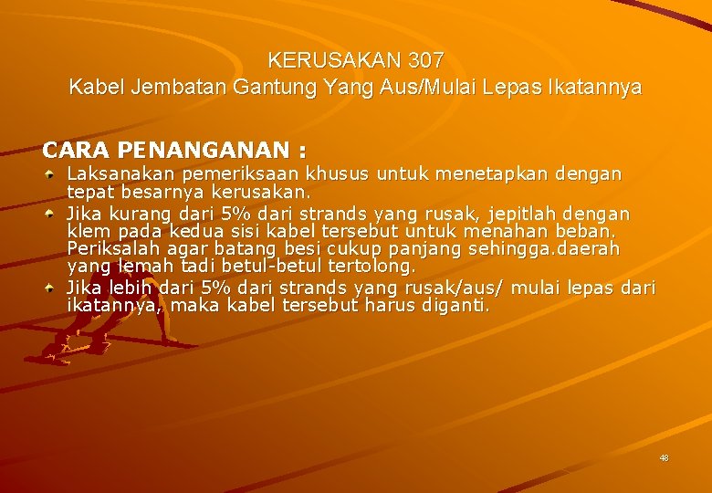 KERUSAKAN 307 Kabel Jembatan Gantung Yang Aus/Mulai Lepas Ikatannya CARA PENANGANAN : Laksanakan pemeriksaan