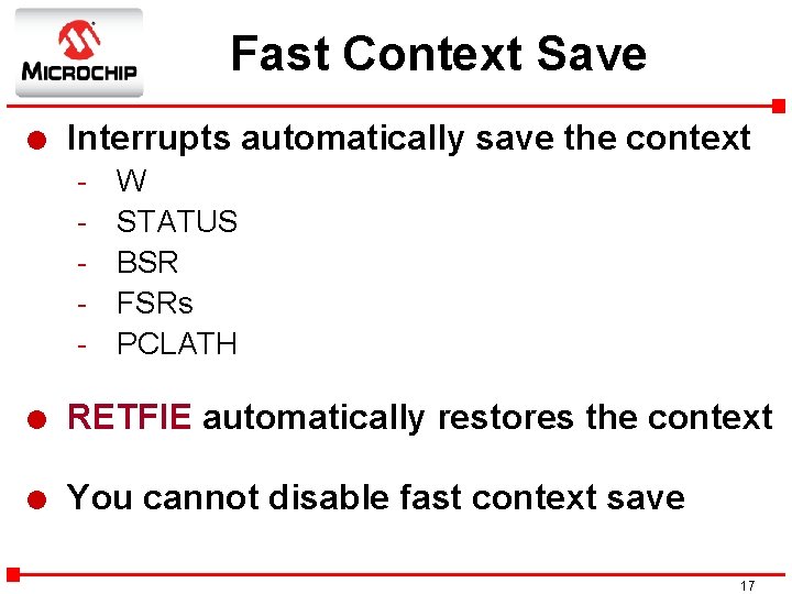 Fast Context Save l Interrupts automatically save the context - W STATUS BSR FSRs