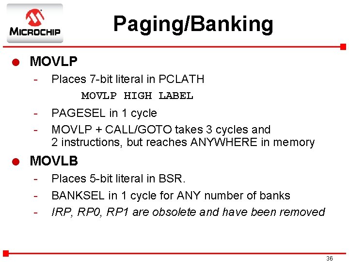 Paging/Banking l l MOVLP - Places 7 -bit literal in PCLATH MOVLP HIGH LABEL
