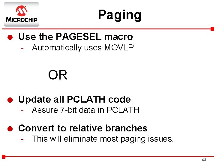 Paging l Use the PAGESEL macro - Automatically uses MOVLP OR l Update all