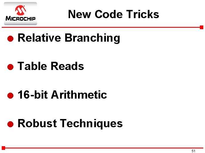 New Code Tricks l Relative Branching l Table Reads l 16 -bit Arithmetic l