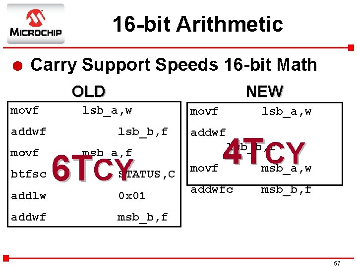 16 -bit Arithmetic l Carry Support Speeds 16 -bit Math OLD movf addwf movf