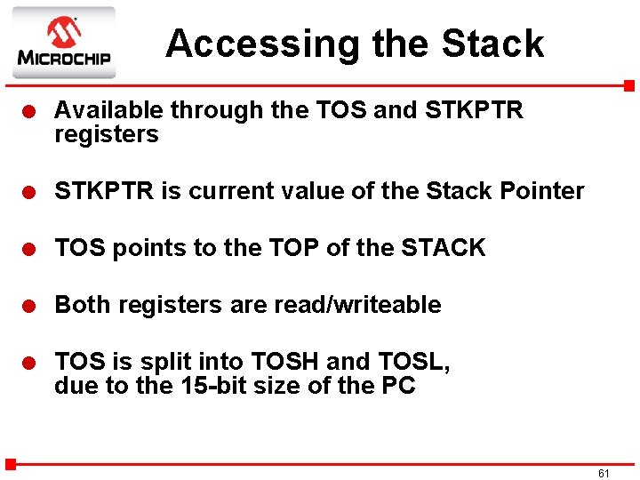 Accessing the Stack l Available through the TOS and STKPTR registers l STKPTR is