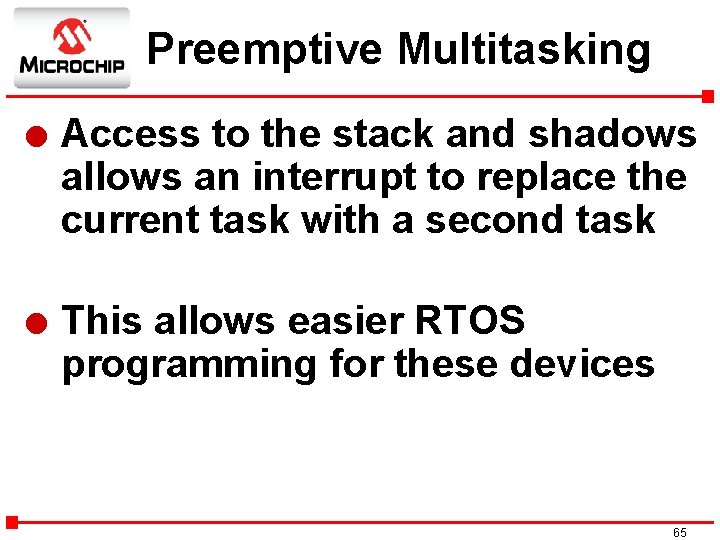 Preemptive Multitasking l Access to the stack and shadows allows an interrupt to replace