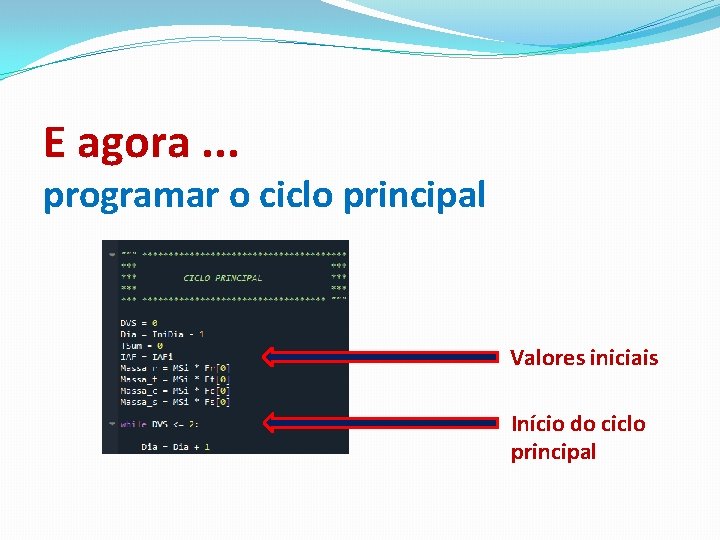 E agora. . . programar o ciclo principal Valores iniciais Início do ciclo principal