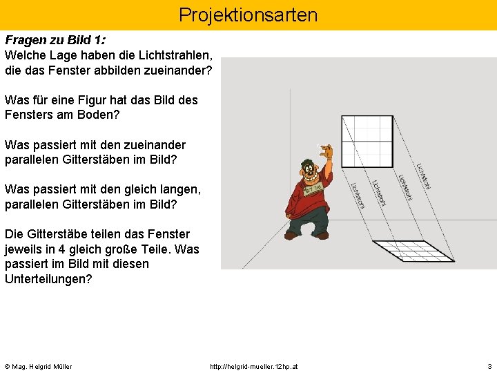 Projektionsarten Fragen zu Bild 1: Welche Lage haben die Lichtstrahlen, die das Fenster abbilden