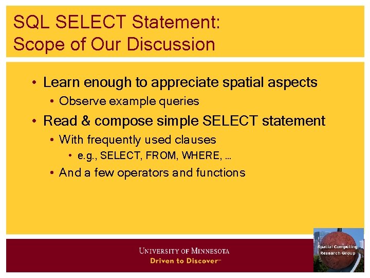 SQL SELECT Statement: Scope of Our Discussion • Learn enough to appreciate spatial aspects