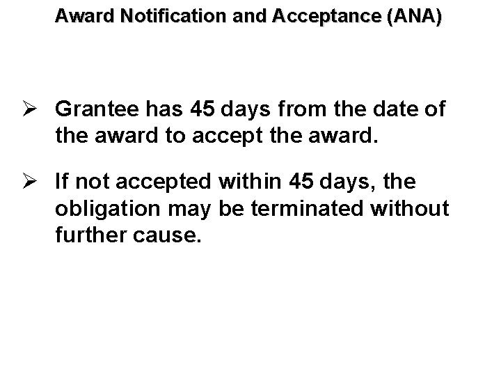 Award Notification and Acceptance (ANA) Ø Grantee has 45 days from the date of