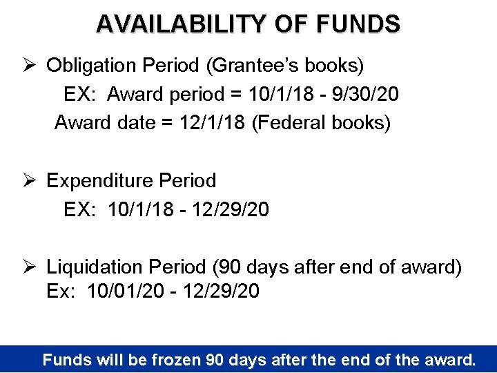 AVAILABILITY OF FUNDS Ø Obligation Period (Grantee’s books) EX: Award period = 10/1/18 -