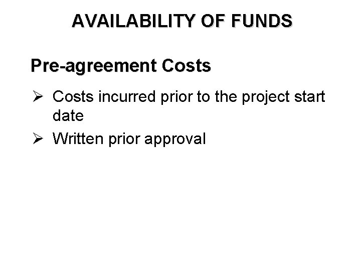 AVAILABILITY OF FUNDS Pre-agreement Costs Ø Costs incurred prior to the project start date