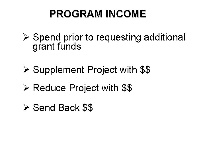 PROGRAM INCOME Ø Spend prior to requesting additional grant funds Ø Supplement Project with