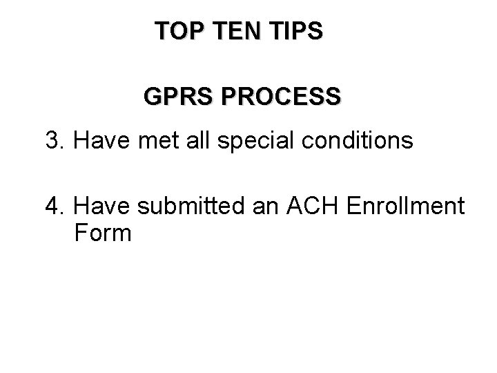 TOP TEN TIPS GPRS PROCESS 3. Have met all special conditions 4. Have submitted