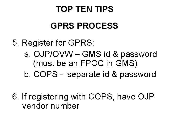 TOP TEN TIPS GPRS PROCESS 5. Register for GPRS: a. OJP/OVW – GMS id