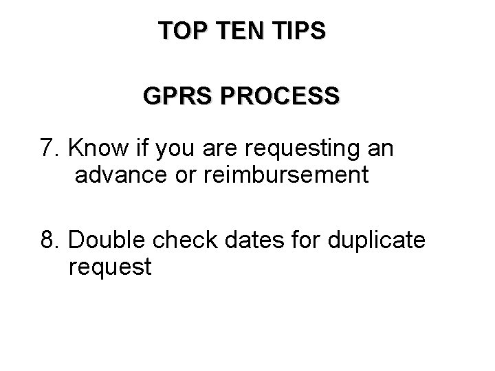 TOP TEN TIPS GPRS PROCESS 7. Know if you are requesting an advance or