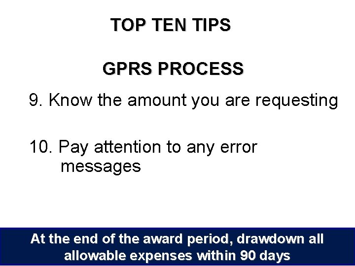 TOP TEN TIPS GPRS PROCESS 9. Know the amount you are requesting 10. Pay